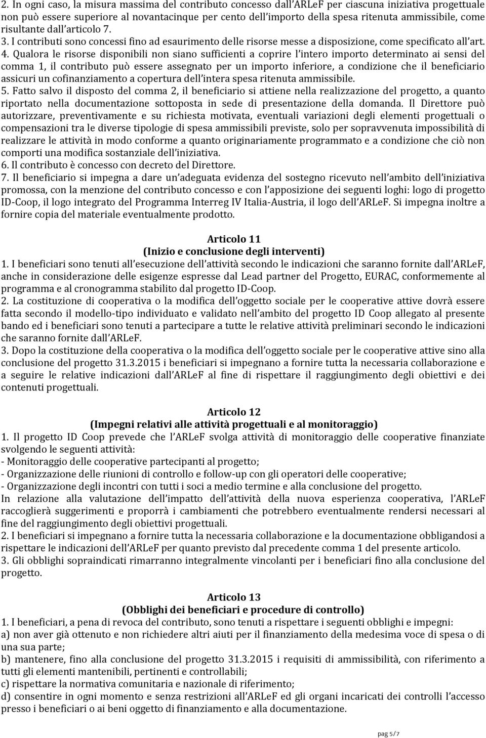 Qualora le risorse disponibili non siano sufficienti a coprire l intero importo determinato ai sensi del comma 1, il contributo può essere assegnato per un importo inferiore, a condizione che il