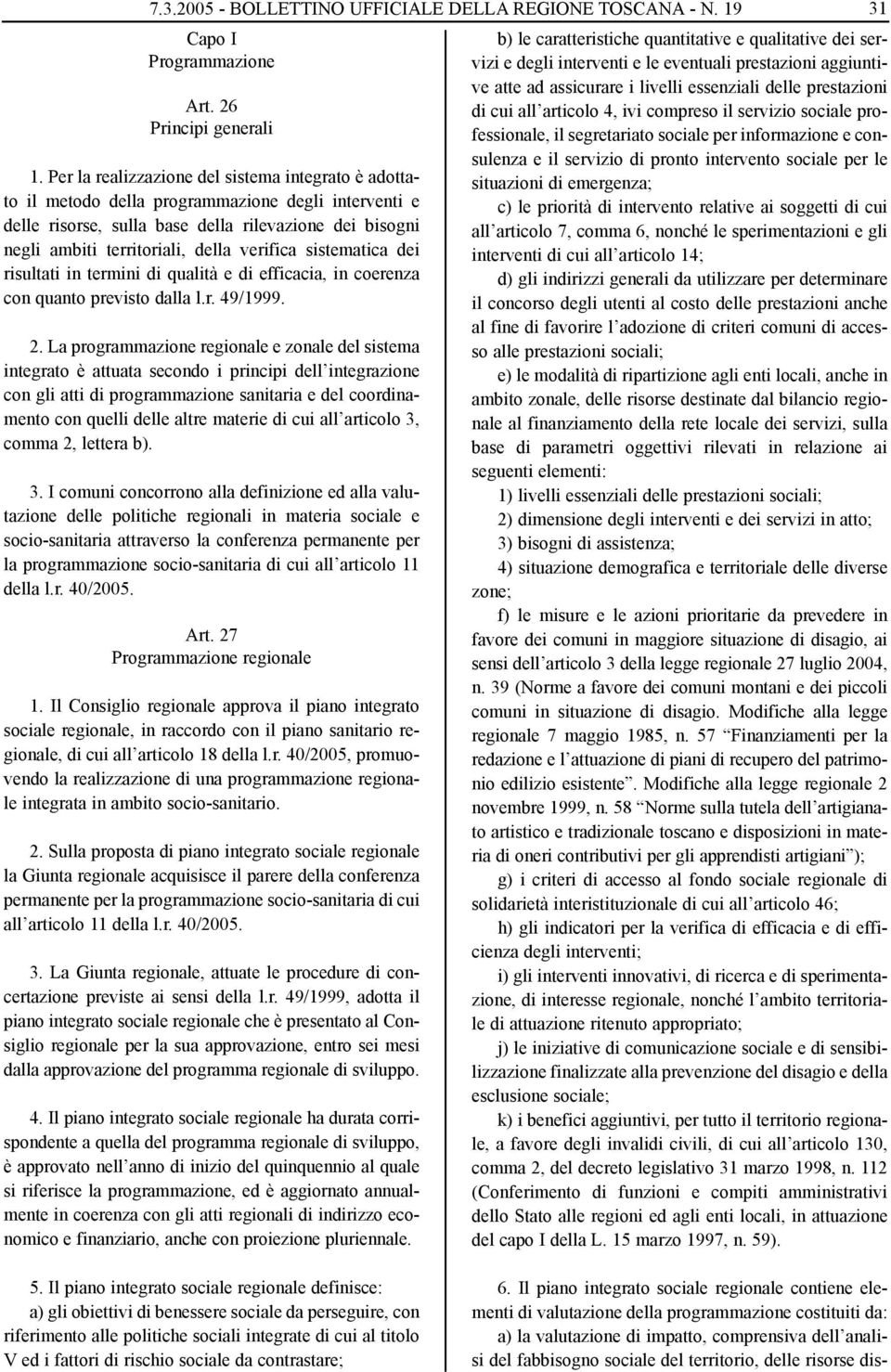 verifica sistematica dei risultati in termini di qualità e di efficacia, in coerenza con quanto previsto dalla l.r. 49/1999. 2.