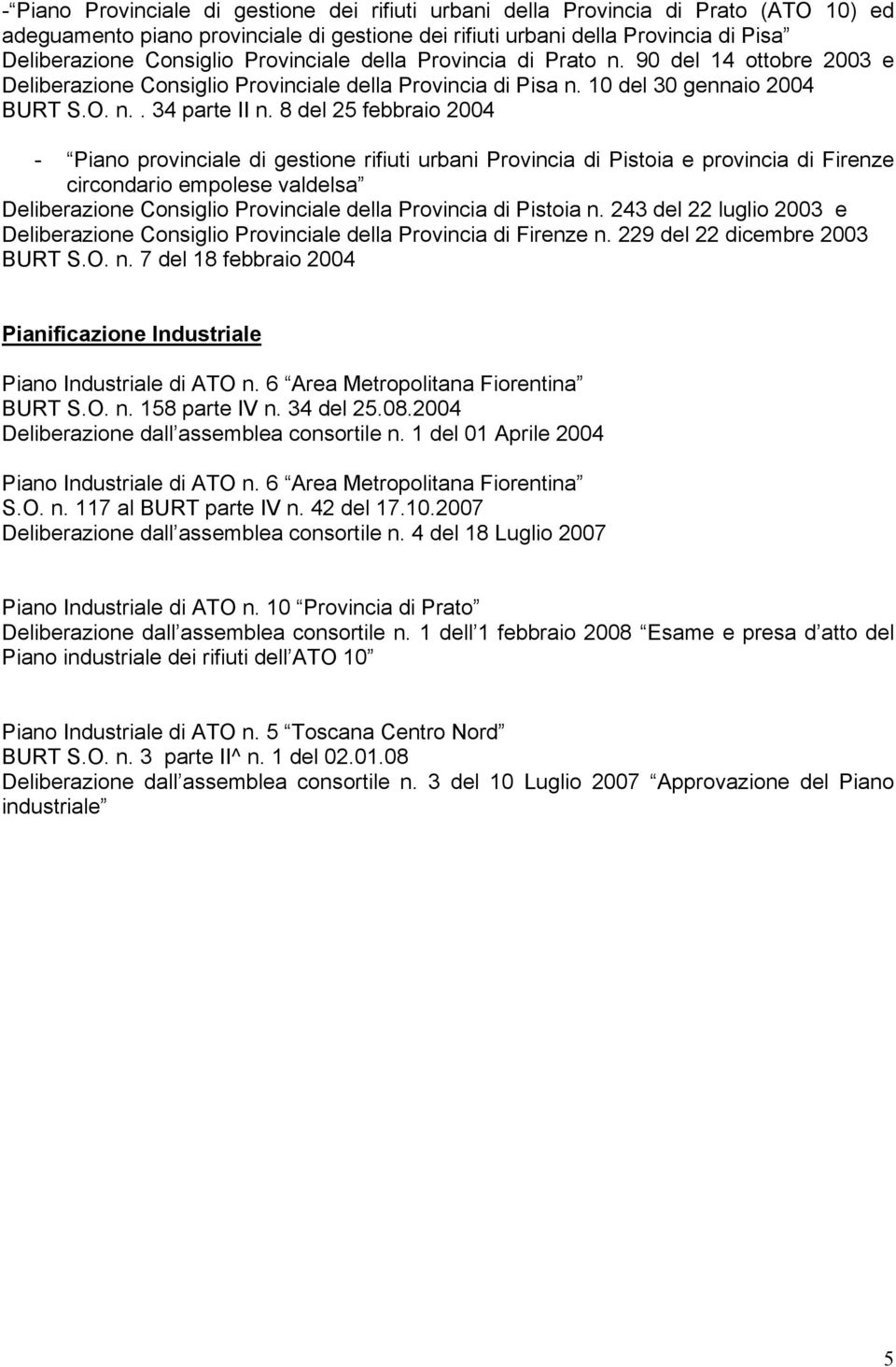 8 del 25 febbraio 2004 - Piano provinciale di gestione rifiuti urbani Provincia di Pistoia e provincia di Firenze circondario empolese valdelsa Deliberazione Consiglio Provinciale della Provincia di