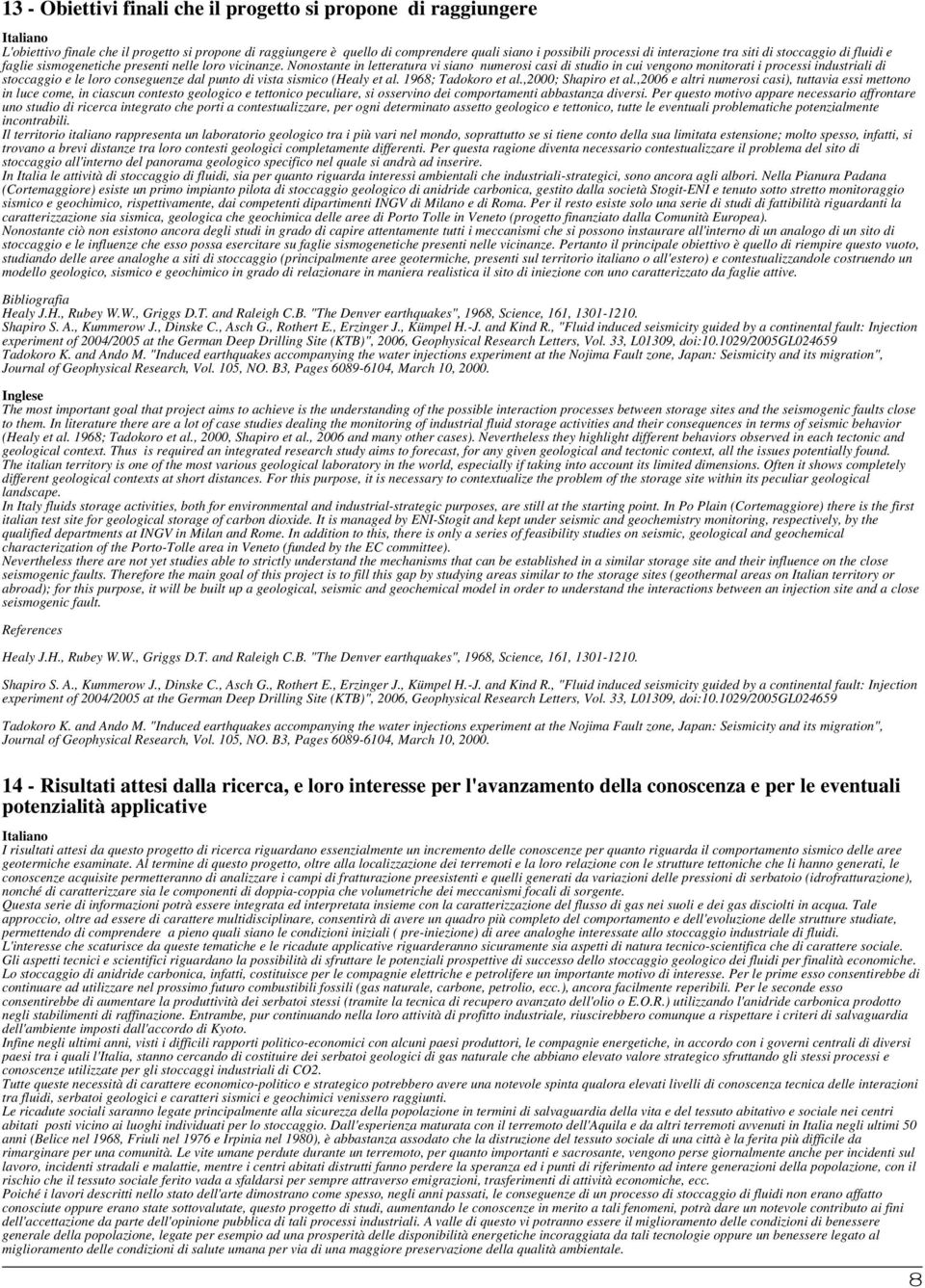 Nonostante in letteratura vi siano numerosi casi di studio in cui vengono monitorati i processi industriali di stoccaggio e le loro conseguenze dal punto di vista sismico (Healy et al.