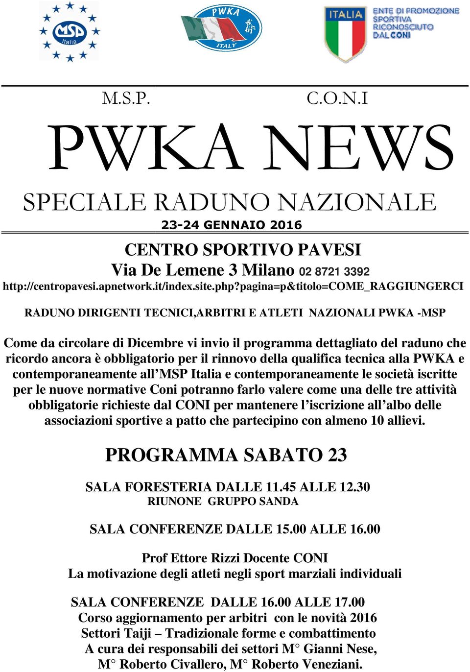 è obbligatorio per il rinnovo della qualifica tecnica alla PWKA e contemporaneamente all MSP Italia e contemporaneamente le società iscritte per le nuove normative Coni potranno farlo valere come una