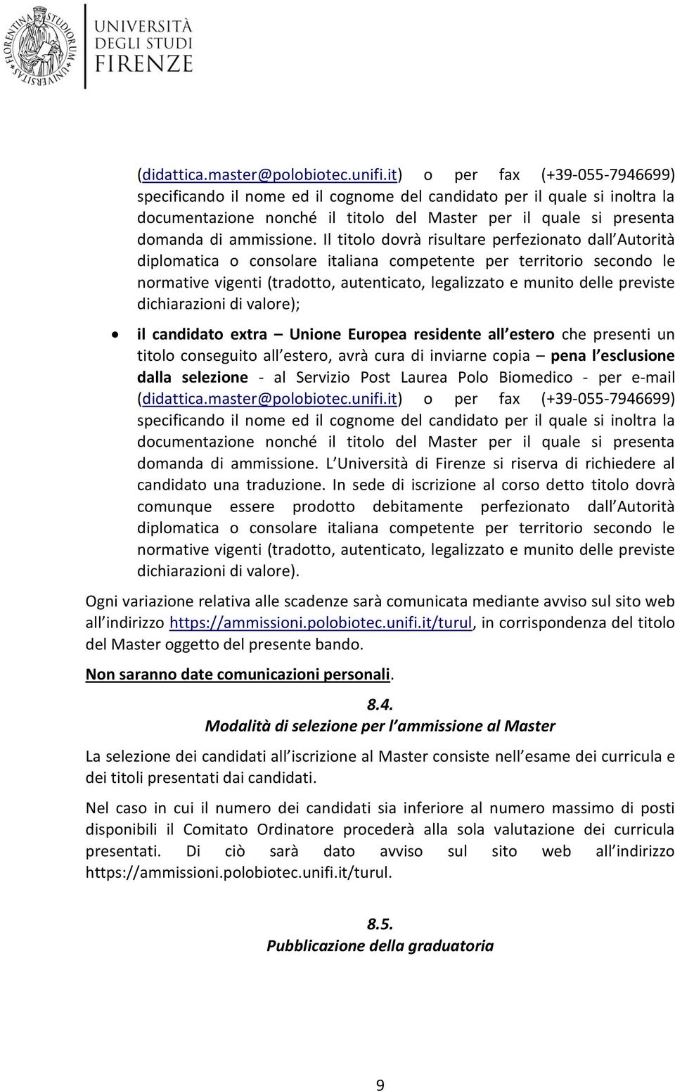 Il titolo dovrà risultare perfezionato dall Autorità diplomatica o consolare italiana competente per territorio secondo le normative vigenti (tradotto, autenticato, legalizzato e munito delle