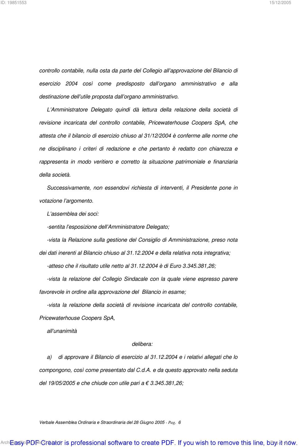 L Amministratore Delegato quindi dà lettura della relazione della società di revisione incaricata del controllo contabile, Pricewaterhouse Coopers SpA, che attesta che il bilancio di esercizio chiuso