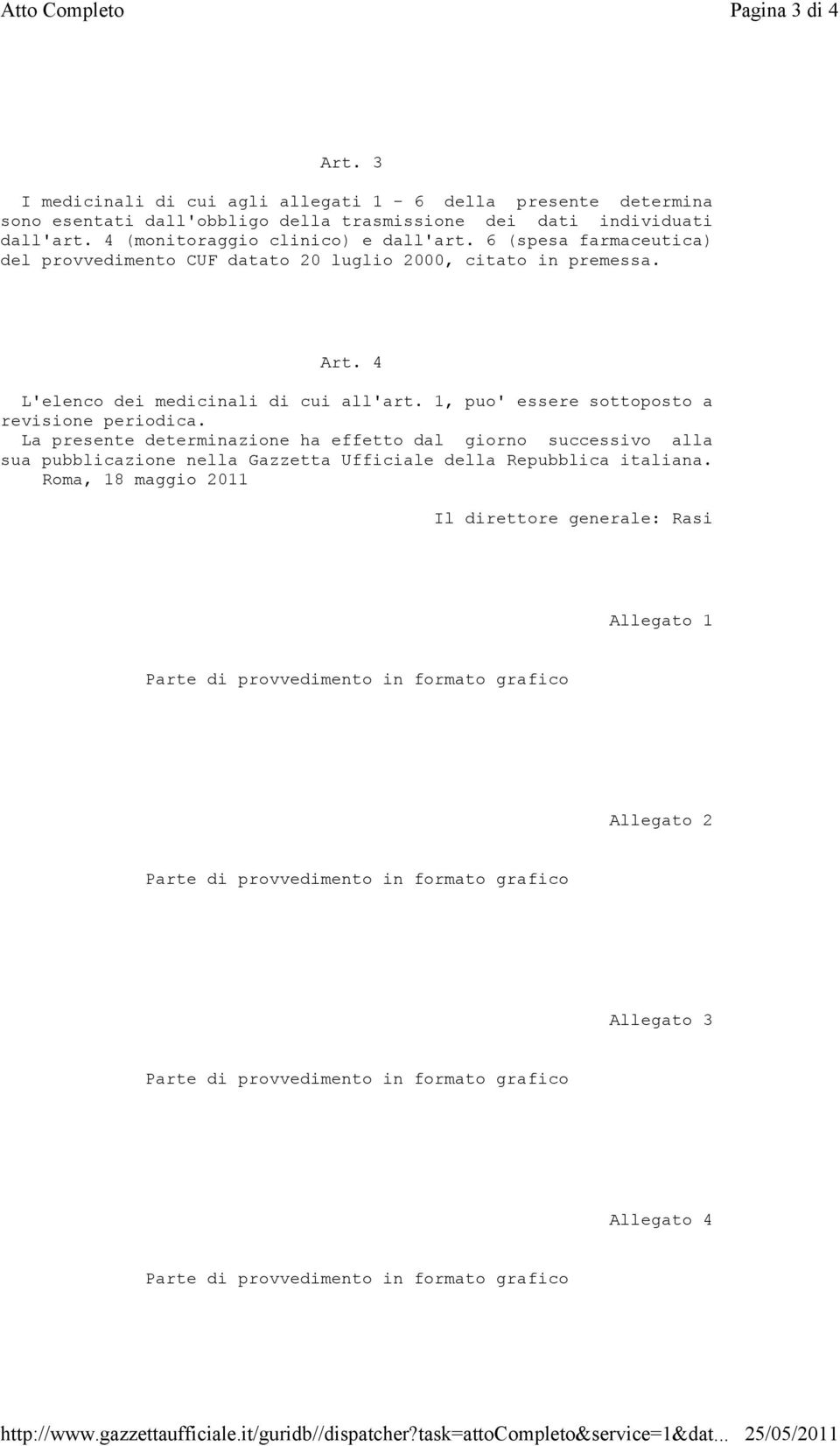 6 (spesa farmaceutica) del provvedimento CUF datato 20 luglio 2000, citato in premessa. Art. 4 L'elenco dei medicinali di cui all'art. 1, puo' essere sottoposto a revisione periodica.