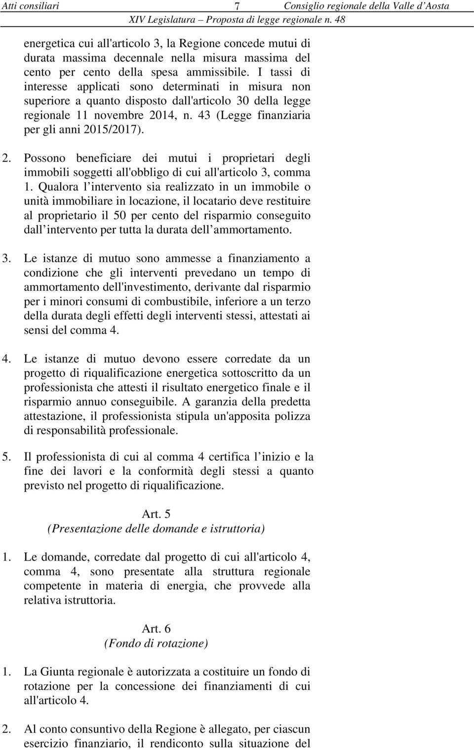 14, n. 43 (Legge finanziaria per gli anni 2015/2017). 2. Possono beneficiare dei mutui i proprietari degli immobili soggetti all'obbligo di cui all'articolo 3, comma 1.