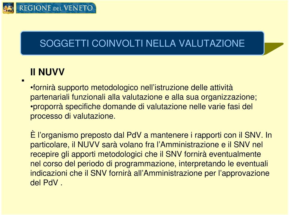 specifiche domande di valutazione nelle varie fasi del processo di valutazione. È l organismo preposto dal PdV a mantenere i rapporti con il SNV.