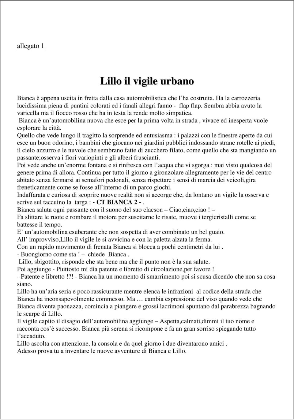 Bianca è un automobilina nuova che esce per la prima volta in strada, vivace ed inesperta vuole esplorare la città.