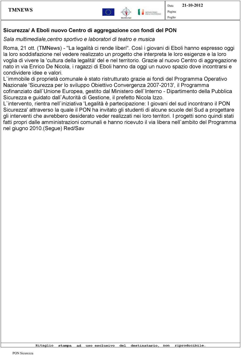 Così i giovani di Eboli hanno espresso oggi la loro soddisfazione nel vedere realizzato un progetto che interpreta le loro esigenze e la loro voglia di vivere la 'cultura della legalità' del e nel