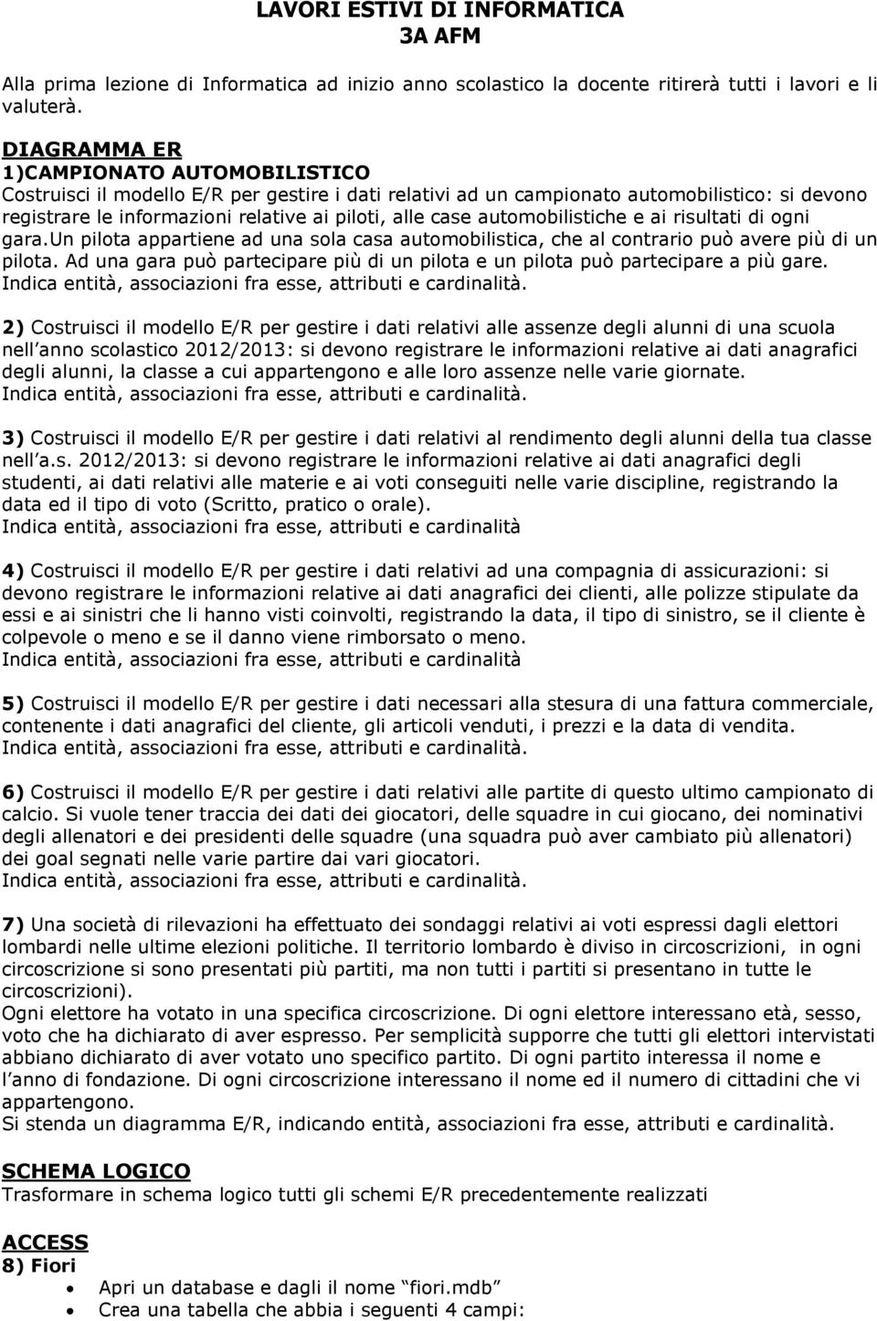 e ai risultati di gni gara.un pilta appartiene ad una sla casa autmbilistica, che al cntrari può avere più di un pilta.