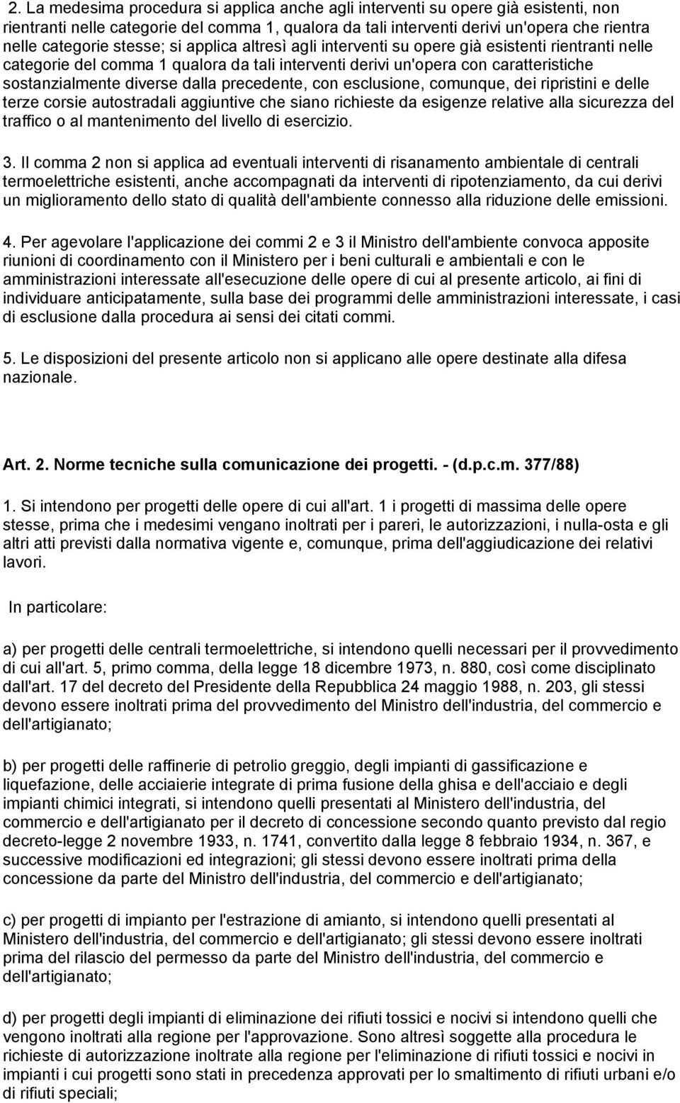 precedente, con esclusione, comunque, dei ripristini e delle terze corsie autostradali aggiuntive che siano richieste da esigenze relative alla sicurezza del traffico o al mantenimento del livello di