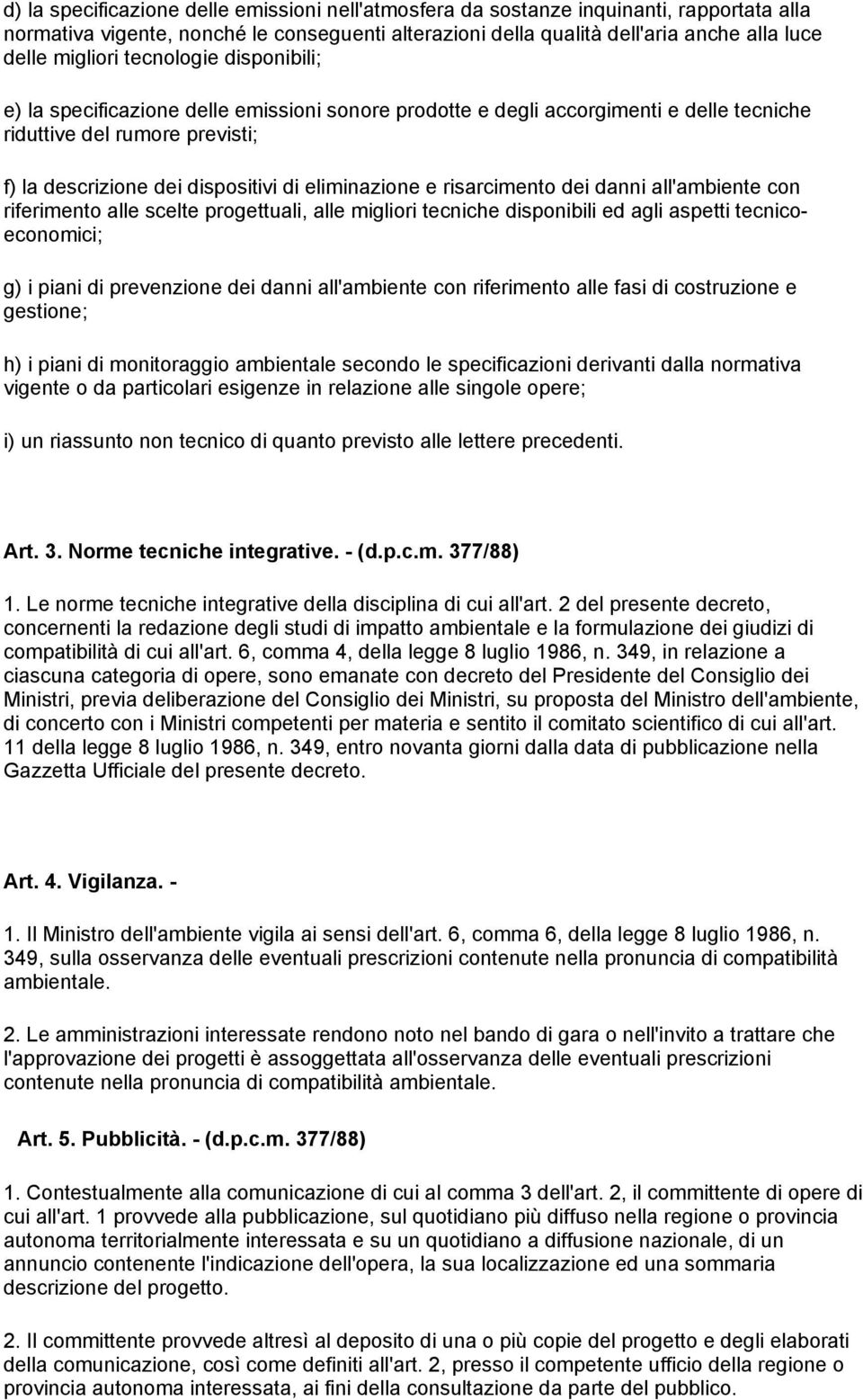 risarcimento dei danni all'ambiente con riferimento alle scelte progettuali, alle migliori tecniche disponibili ed agli aspetti tecnicoeconomici; g) i piani di prevenzione dei danni all'ambiente con