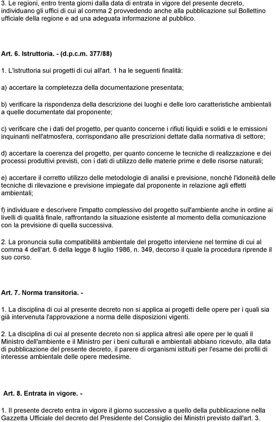 1 ha le seguenti finalità: a) accertare la completezza della documentazione presentata; b) verificare la rispondenza della descrizione dei luoghi e delle loro caratteristiche ambientali a quelle