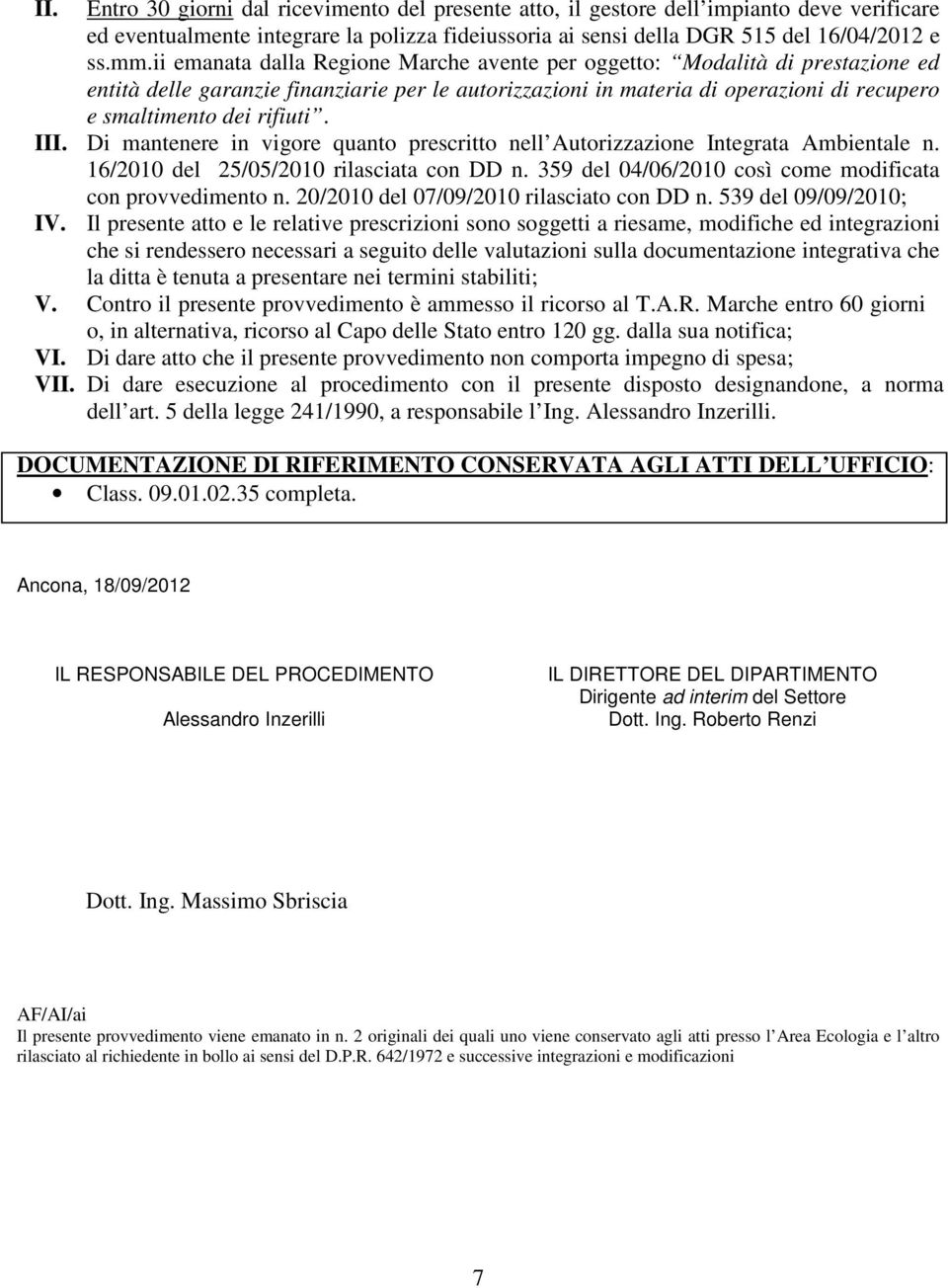 III. Di mantenere in vigore quanto prescritto nell Autorizzazione Integrata Ambientale n. 16/2010 del 25/05/2010 rilasciata con DD n. 359 del 04/06/2010 così come modificata con provvedimento n.