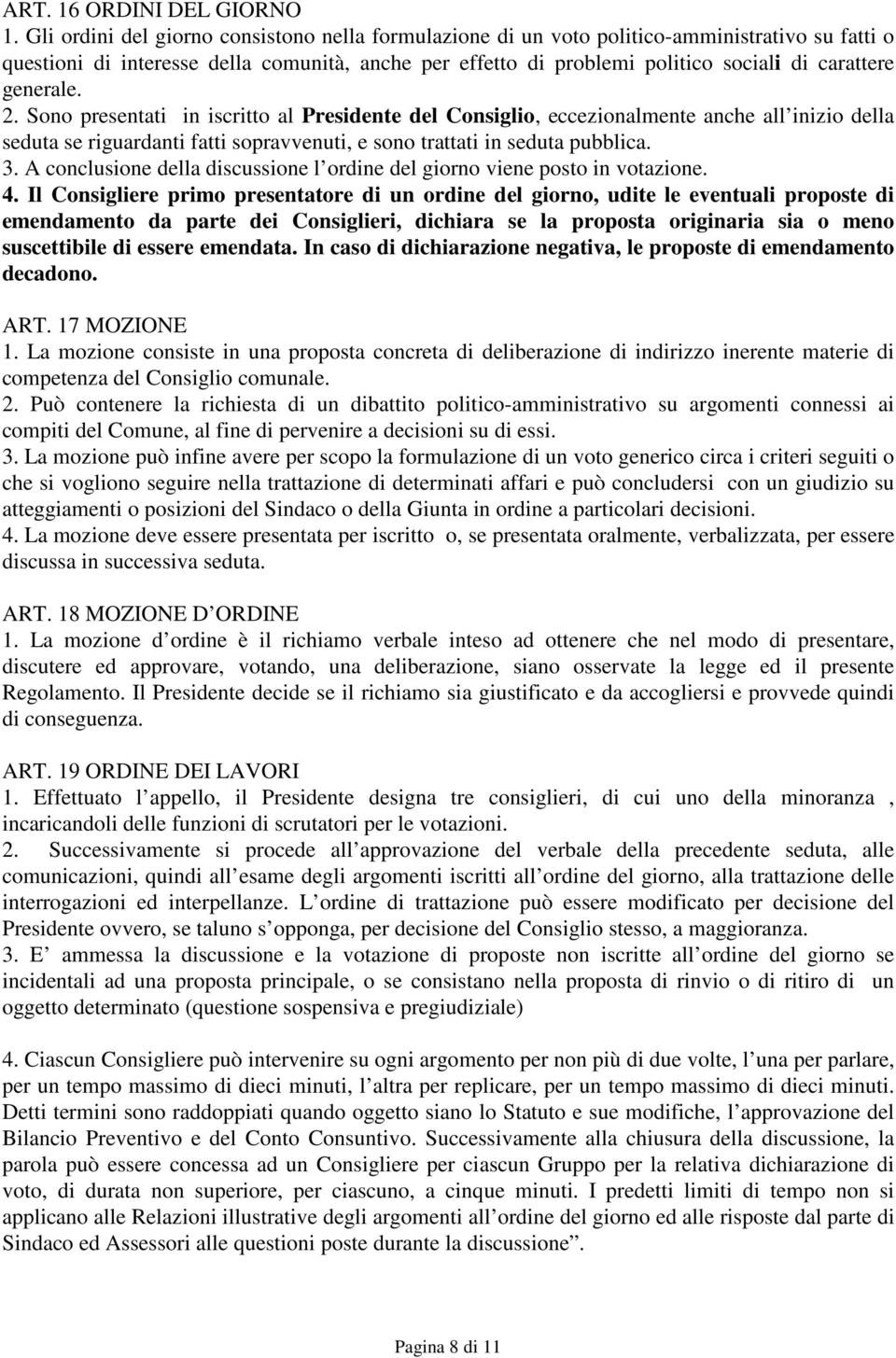 generale. 2. Sono presentati in iscritto al Presidente del Consiglio, eccezionalmente anche all inizio della seduta se riguardanti fatti sopravvenuti, e sono trattati in seduta pubblica. 3.