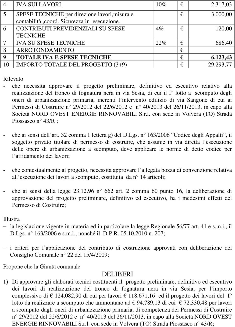 293,77 Rilevato - che necessita approvare il progetto preliminare, definitivo ed esecutivo relativo alla realizzazione del tronco di fognatura nera in via Sesia, di cui il I lotto a scomputo degli