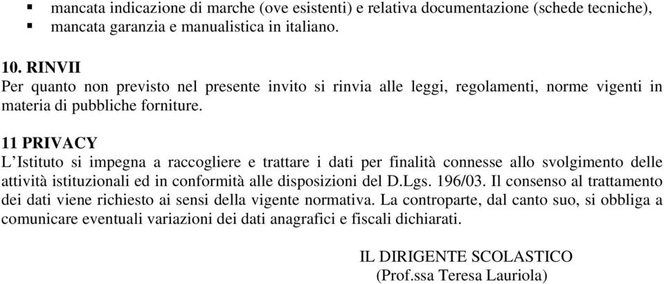 11 PRIVACY L Istituto si impegna a raccogliere e trattare i dati per finalità connesse allo svolgimento delle attività istituzionali ed in conformità alle disposizioni del D.Lgs.