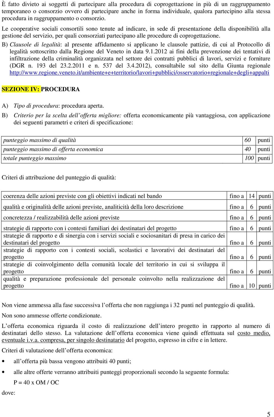 Le cooperative sociali consortili sono tenute ad indicare, in sede di presentazione della disponibilità alla gestione del servizio, per quali consorziati partecipano alle procedure di coprogettazione.