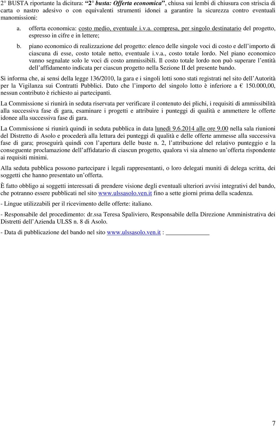 piano economico di realizzazione del progetto: elenco delle singole voci di costo e dell importo di ciascuna di esse, costo totale netto, eventuale i.v.a., costo totale lordo.