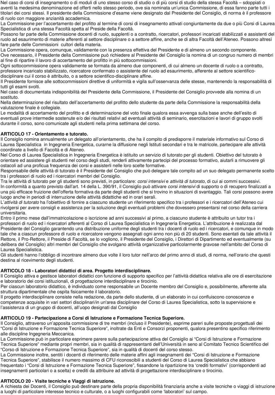 Il presidente della Commissione d esame viene designato dal Presidente del Consiglio, di norma è il professore di ruolo con maggiore anzianità accademica.