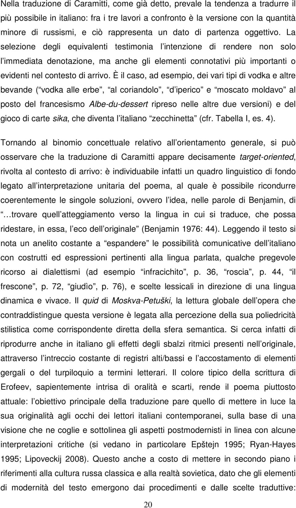 La selezione degli equivalenti testimonia l intenzione di rendere non solo l immediata denotazione, ma anche gli elementi connotativi più importanti o evidenti nel contesto di arrivo.