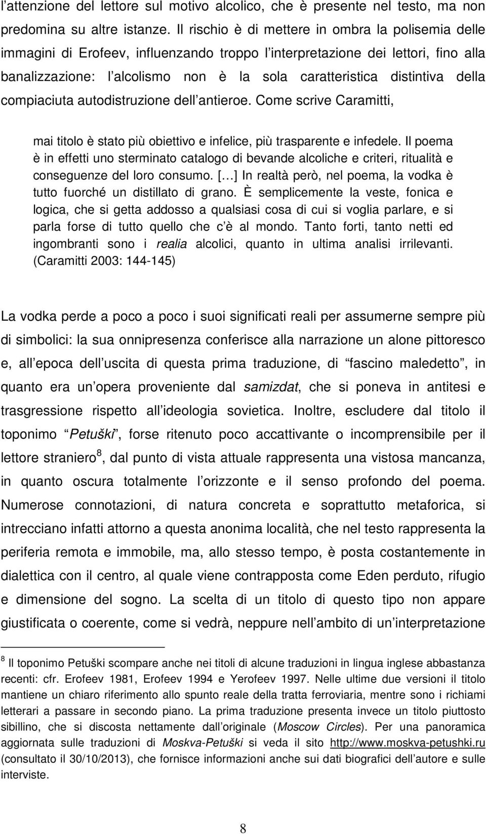 distintiva della compiaciuta autodistruzione dell antieroe. Come scrive Caramitti, mai titolo è stato più obiettivo e infelice, più trasparente e infedele.