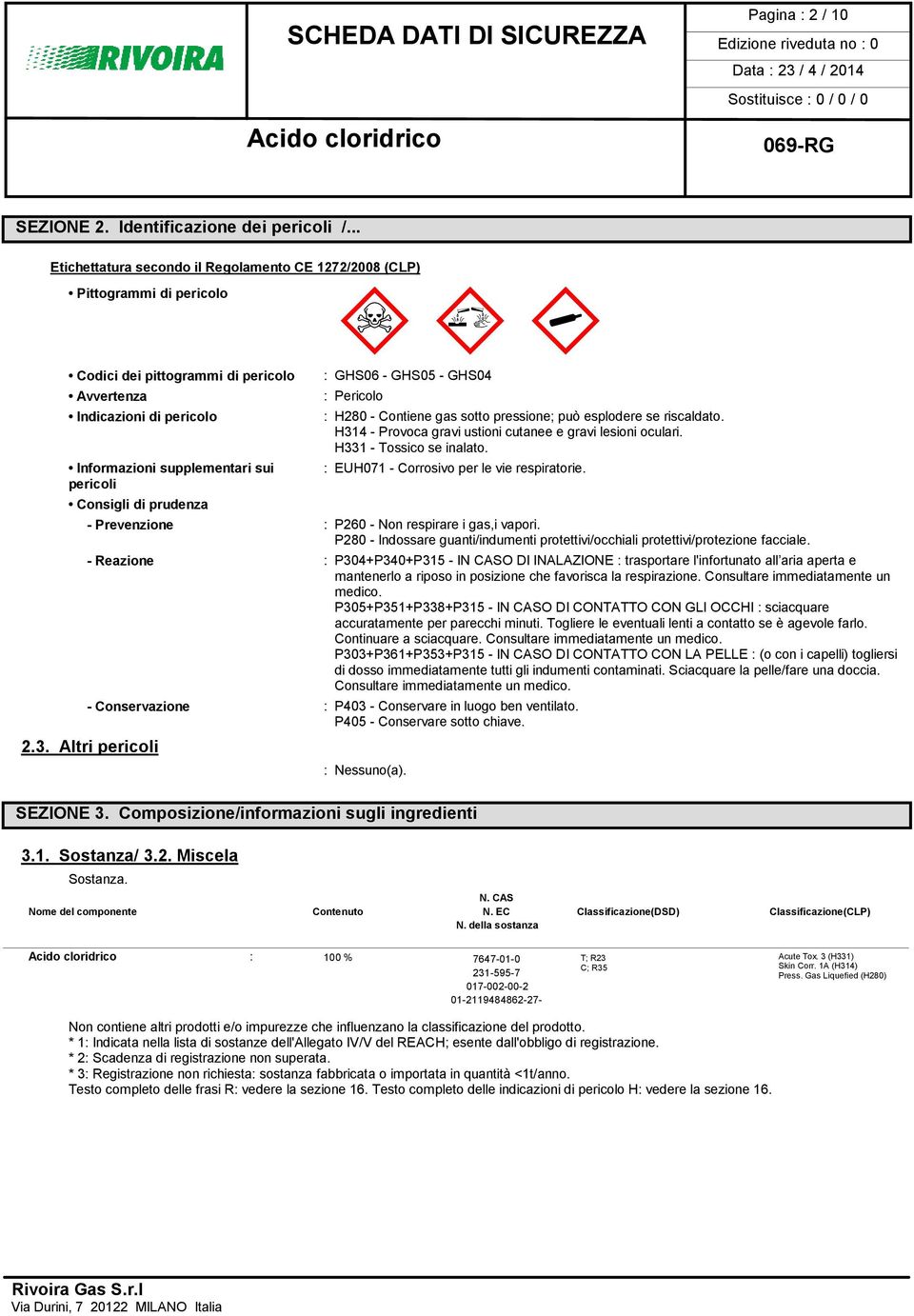 Consigli di prudenza : GHS06 - GHS05 - GHS04 : Pericolo : H280 - Contiene gas sotto pressione; può esplodere se riscaldato. H314 - Provoca gravi ustioni cutanee e gravi lesioni oculari.