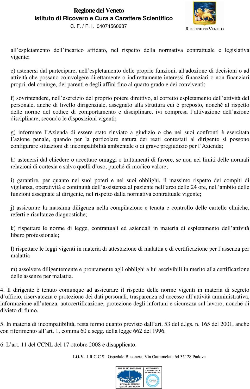 conviventi; f) sovrintendere, nell esercizio del proprio potere direttivo, al corretto espletamento dell attività del personale, anche di livello dirigenziale, assegnato alla struttura cui è