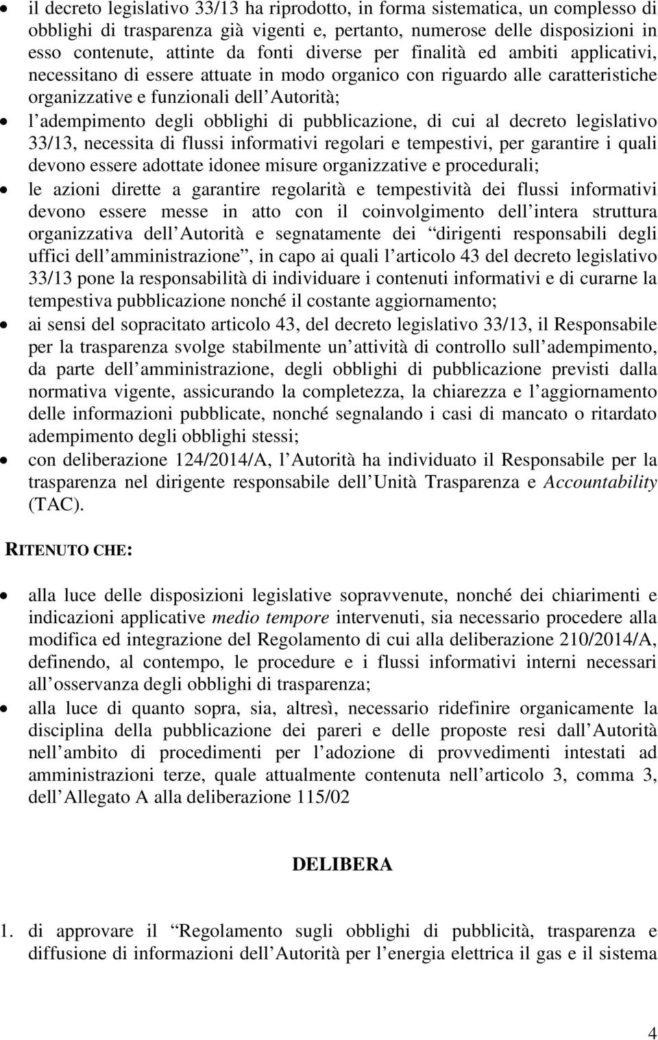 pubblicazione, di cui al decreto legislativo 33/13, necessita di flussi informativi regolari e tempestivi, per garantire i quali devono essere adottate idonee misure organizzative e procedurali; le