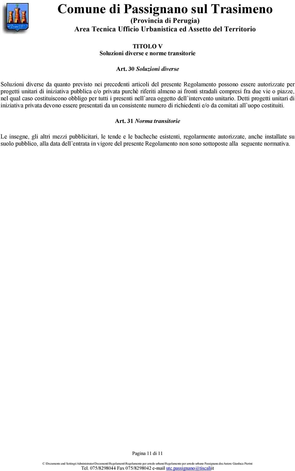 riferiti almeno ai fronti stradali compresi fra due vie o piazze, nel qual caso costituiscono obbligo per tutti i presenti nell area oggetto dell intervento unitario.