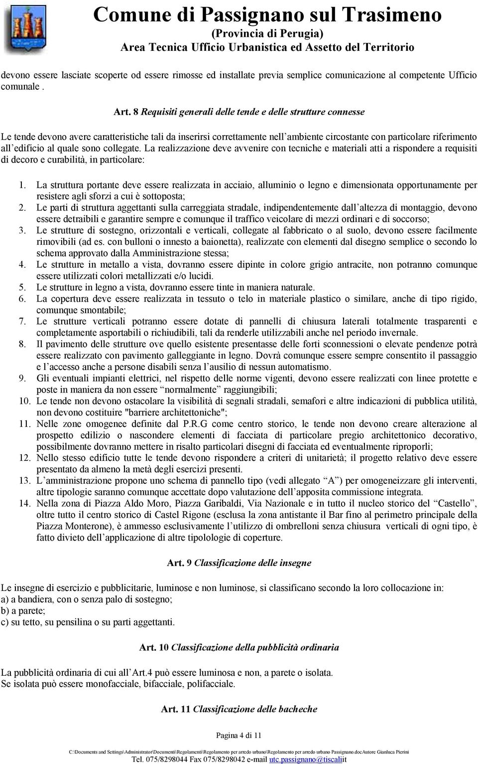 quale sono collegate. La realizzazione deve avvenire con tecniche e materiali atti a rispondere a requisiti di decoro e curabilità, in particolare: 1.