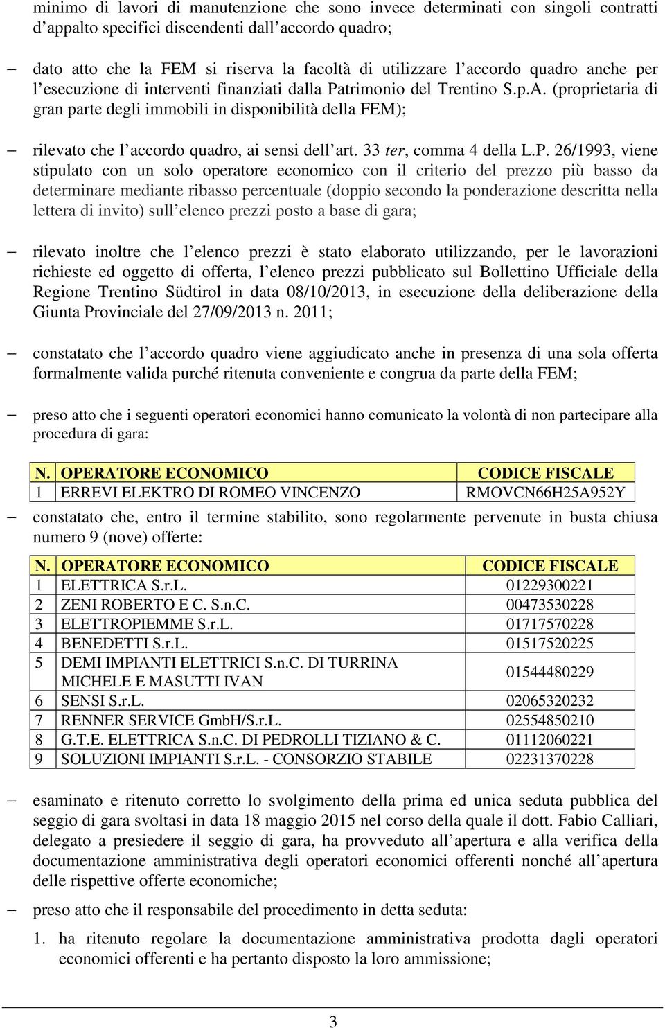 (proprietaria di gran parte degli immobili in disponibilità della FEM); rilevato che l accordo quadro, ai sensi dell art. 33 ter, comma 4 della L.P.