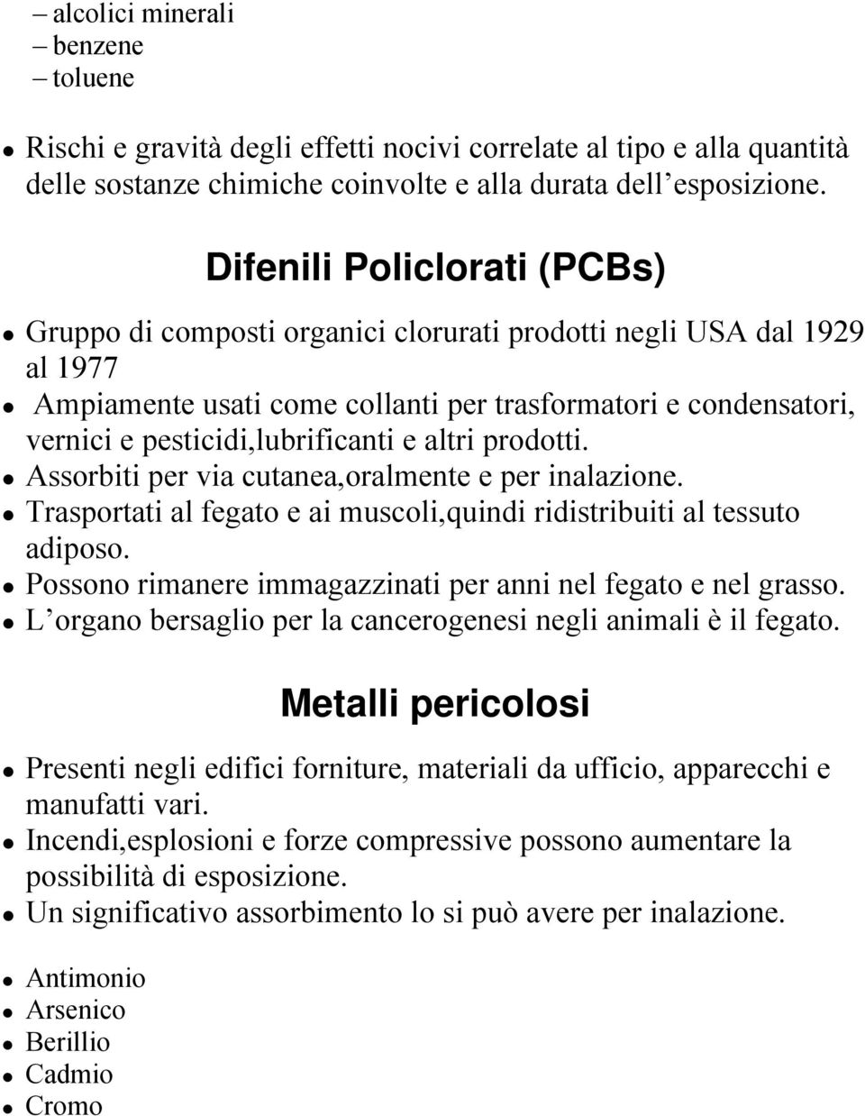 e altri prodotti. Assorbiti per via cutanea,oralmente e per inalazione. Trasportati al fegato e ai muscoli,quindi ridistribuiti al tessuto adiposo.