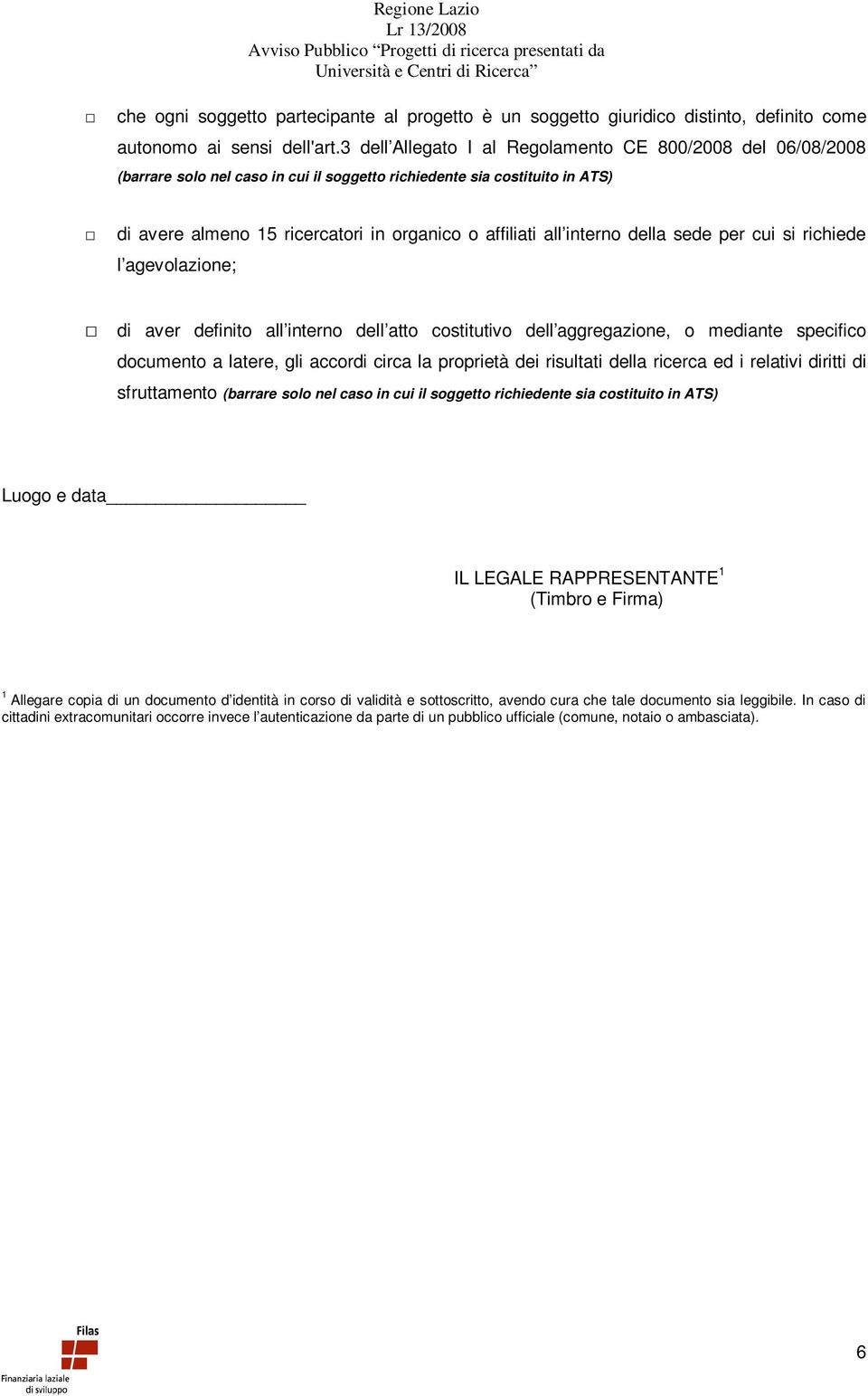 interno della sede per cui si richiede l agevolazione; di aver definito all interno dell atto costitutivo dell aggregazione, o mediante specifico documento a latere, gli accordi circa la proprietà