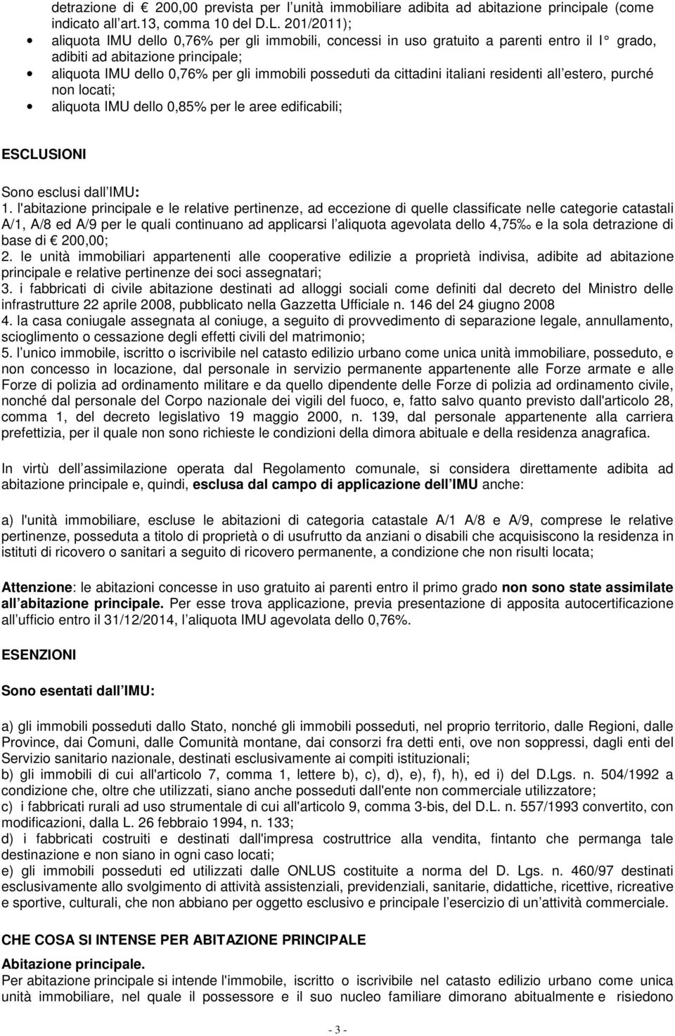 cittadini italiani residenti all estero, purché non locati; aliquota IMU dello 0,85% per le aree edificabili; ESCLUSIONI Sono esclusi dall IMU: 1.