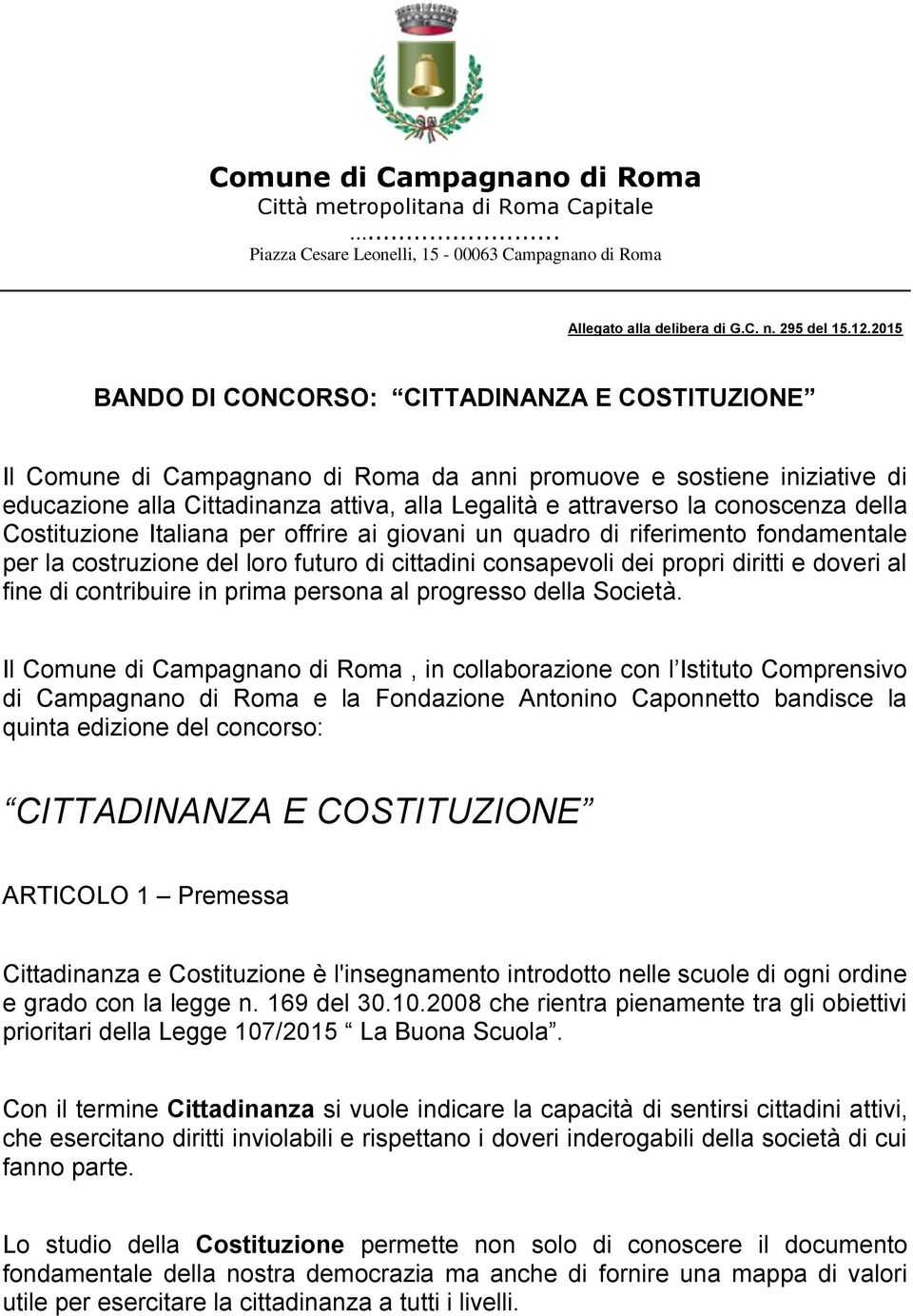 conoscenza della Costituzione Italiana per offrire ai giovani un quadro di riferimento fondamentale per la costruzione del loro futuro di cittadini consapevoli dei propri diritti e doveri al fine di