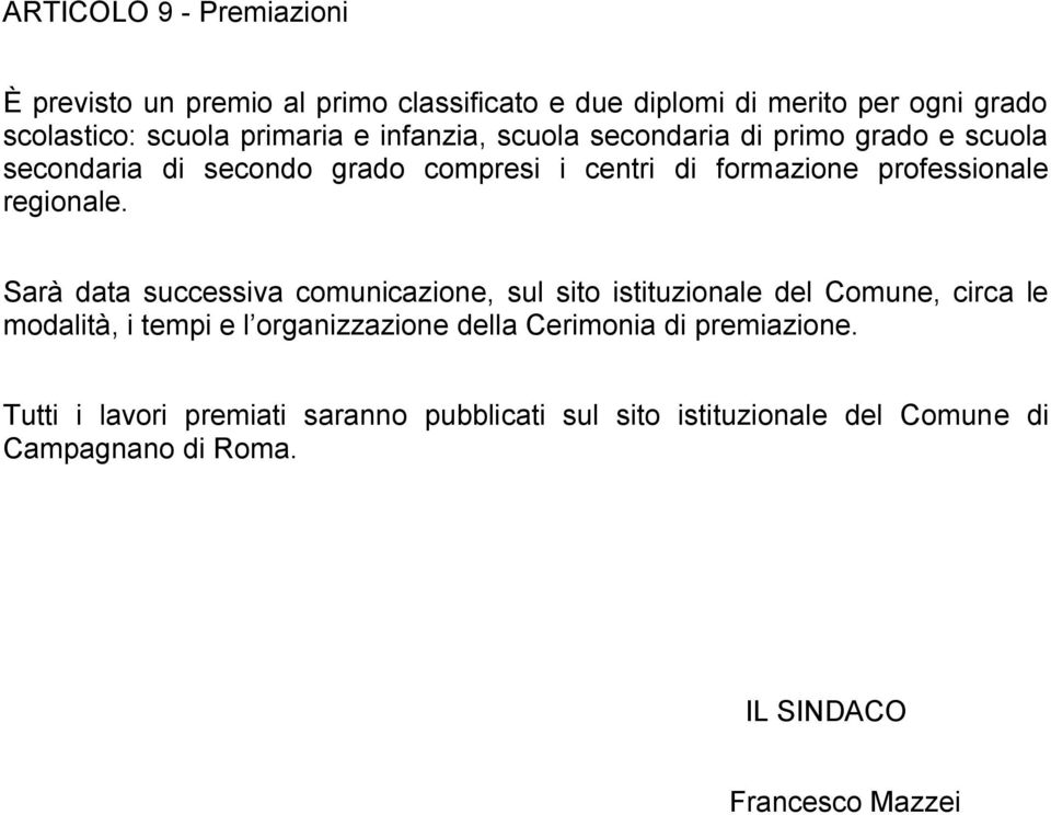 Sarà data successiva comunicazione, sul sito istituzionale del Comune, circa le modalità, i tempi e l organizzazione della Cerimonia di