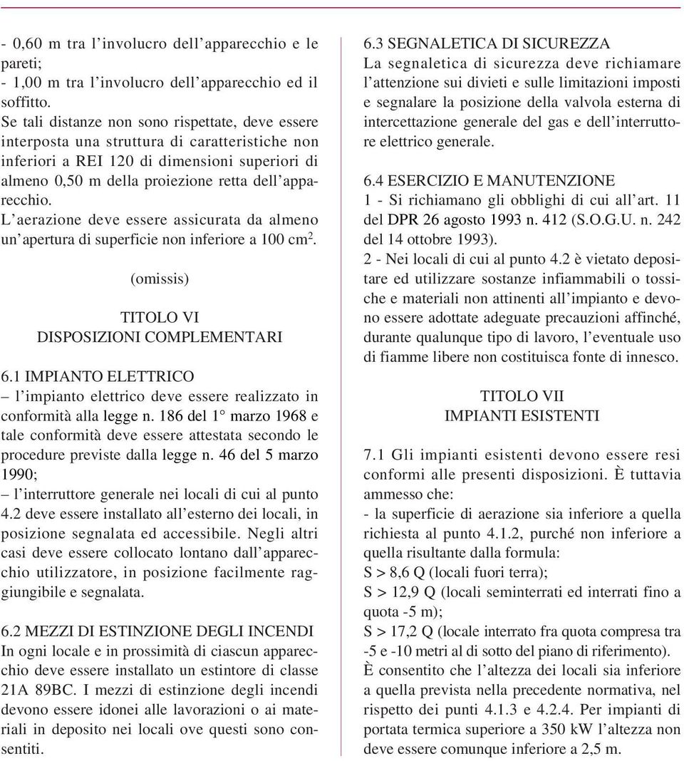 L aerazione deve essere assicurata da almeno un apertura di superficie non inferiore a 100 cm 2. (omissis) TITOLO VI DISPOSIZIONI COMPLEMENTARI 6.