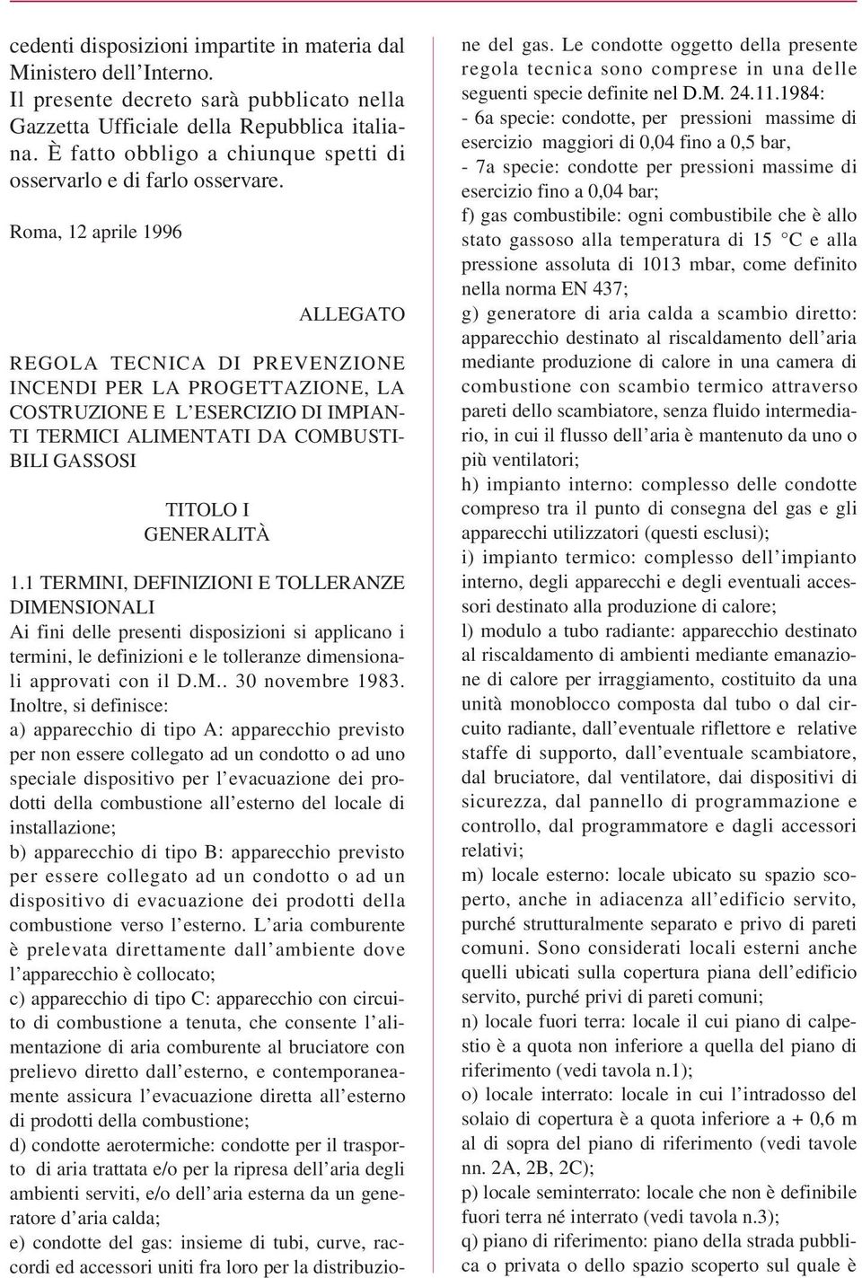 Roma, 12 aprile 1996 ALLEGATO REGOLA TECNICA DI PREVENZIONE INCENDI PER LA PROGETTAZIONE, LA COSTRUZIONE E L ESERCIZIO DI IMPIAN- TI TERMICI ALIMENTATI DA COMBUSTI- BILI GASSOSI TITOLO I GENERALITÀ 1.