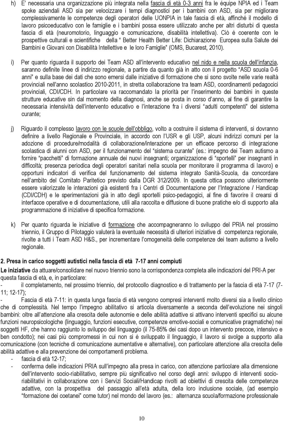 per altri disturbi di questa fascia di età (neuromotorio, linguaggio e comunicazione, disabilità intellettiva).