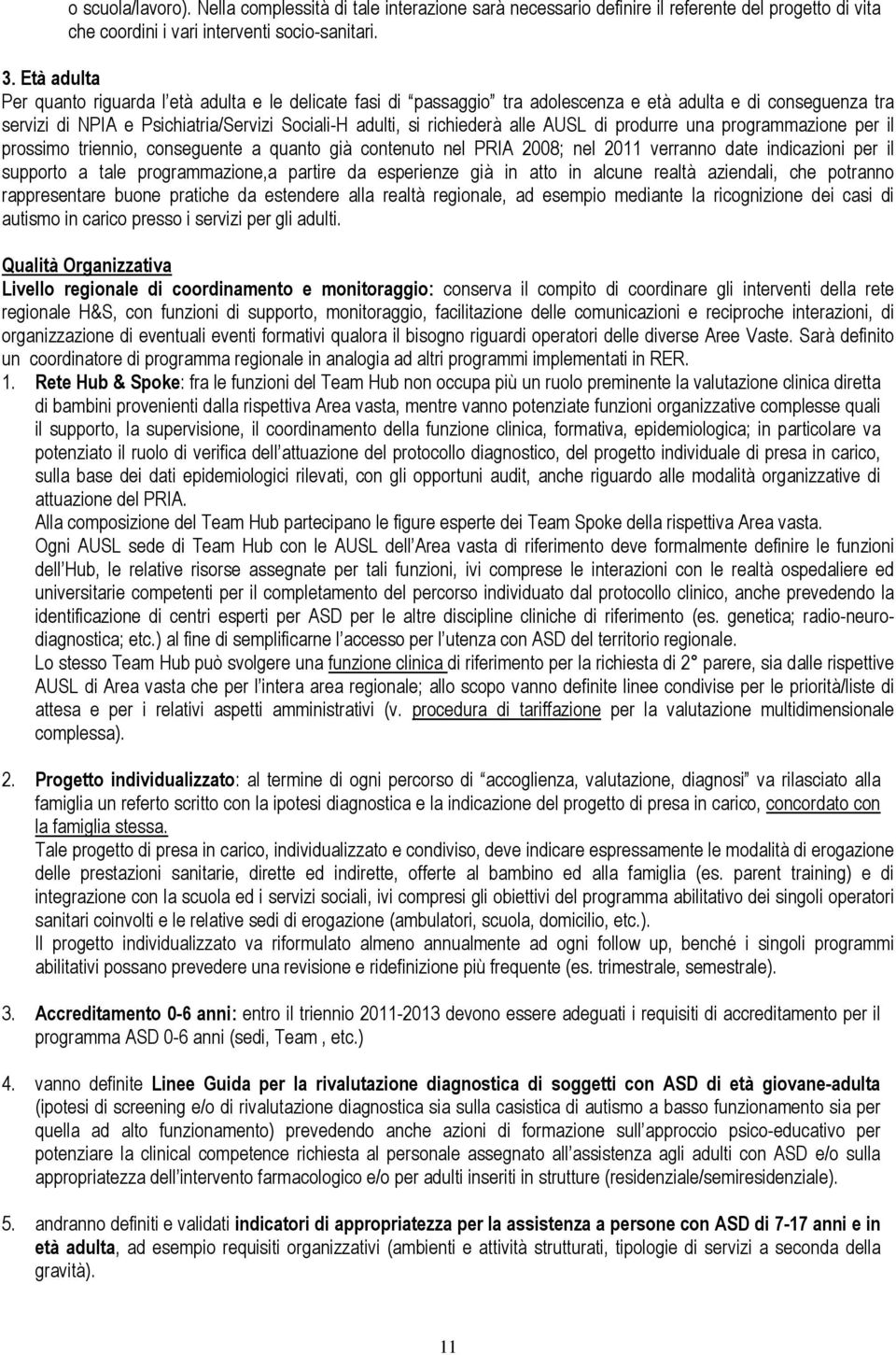 alle AUSL di produrre una programmazione per il prossimo triennio, conseguente a quanto già contenuto nel PRIA 2008; nel 2011 verranno date indicazioni per il supporto a tale programmazione,a partire