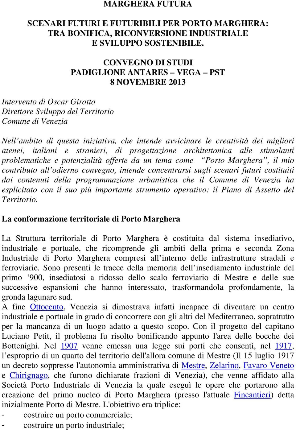 le creatività dei migliori atenei, italiani e stranieri, di progettazione architettonica alle stimolanti problematiche e potenzialità offerte da un tema come Porto Marghera, il mio contributo all