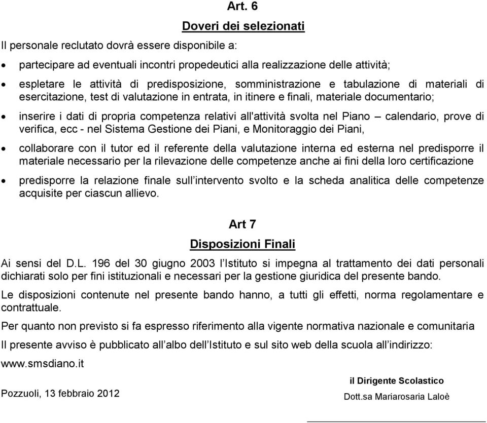 esercitazione, test di valutazione in entrata, in itinere e finali, materiale documentario; inserire i dati di propria competenza relativi all'attività svolta nel Piano calendario, prove di verifica,