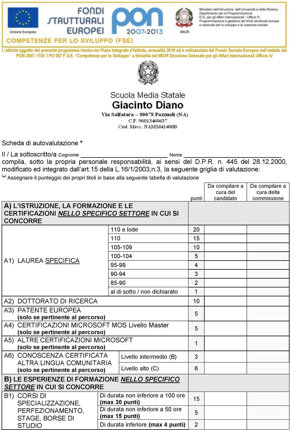 Competenze per lo Sviluppo a titolarità del MIUR Direzione Generale per gli Affari Internazionali Ufficio IV Scheda di autovalutazione * Il / La sottoscritto/a Cognome Nome compila, sotto la propria