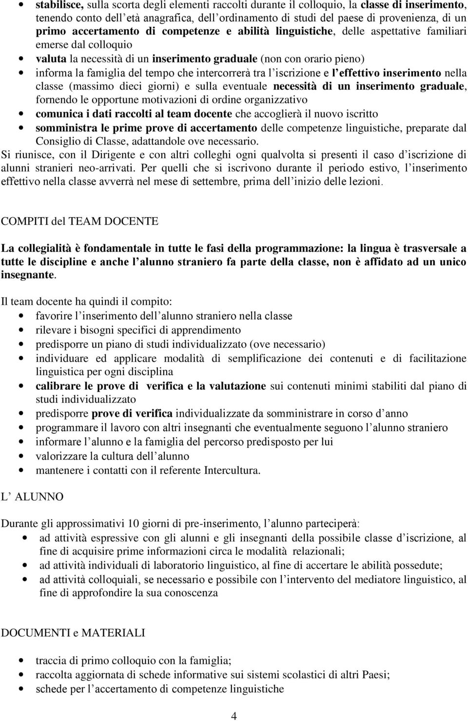 che intercorrerà tra l iscrizione e l effettivo inserimento nella classe (massimo dieci giorni) e sulla eventuale necessità di un inserimento graduale, fornendo le opportune motivazioni di ordine