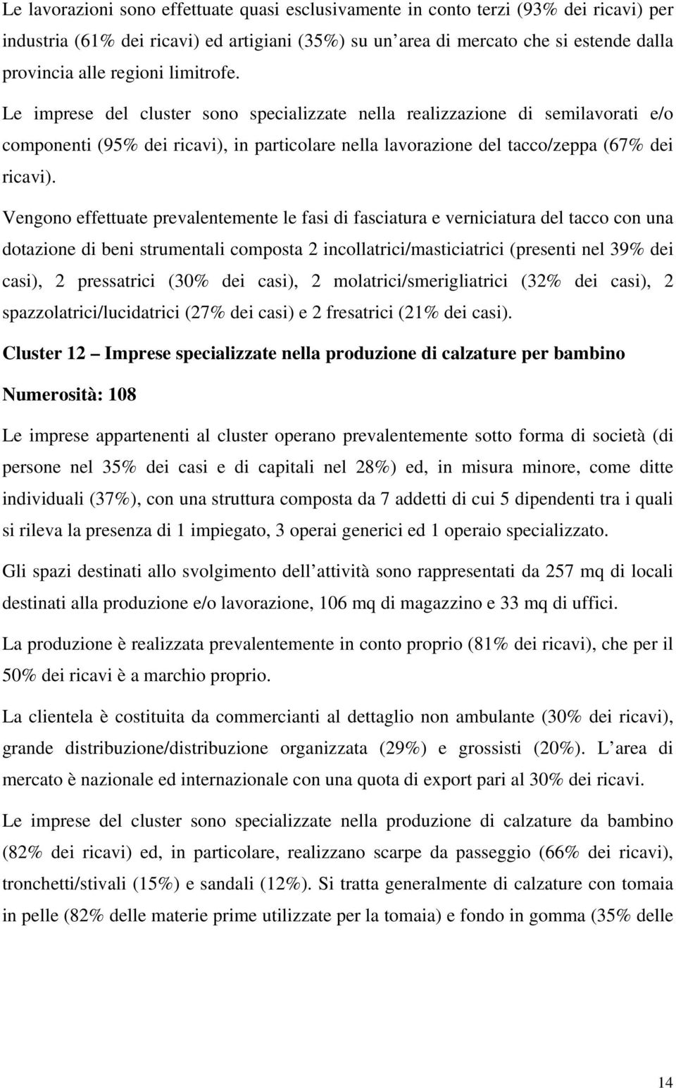 Vengono effettuate prevalentemente le fasi di fasciatura e verniciatura del tacco con una dotazione di beni strumentali composta 2 incollatrici/masticiatrici (presenti nel 39% dei casi), 2