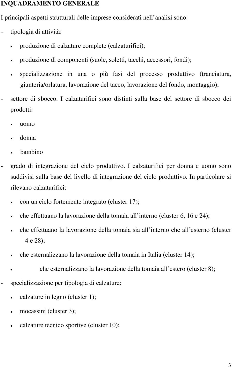 montaggio); - settore di sbocco. I calzaturifici sono distinti sulla base del settore di sbocco dei prodotti: uomo donna bambino - grado di integrazione del ciclo produttivo.