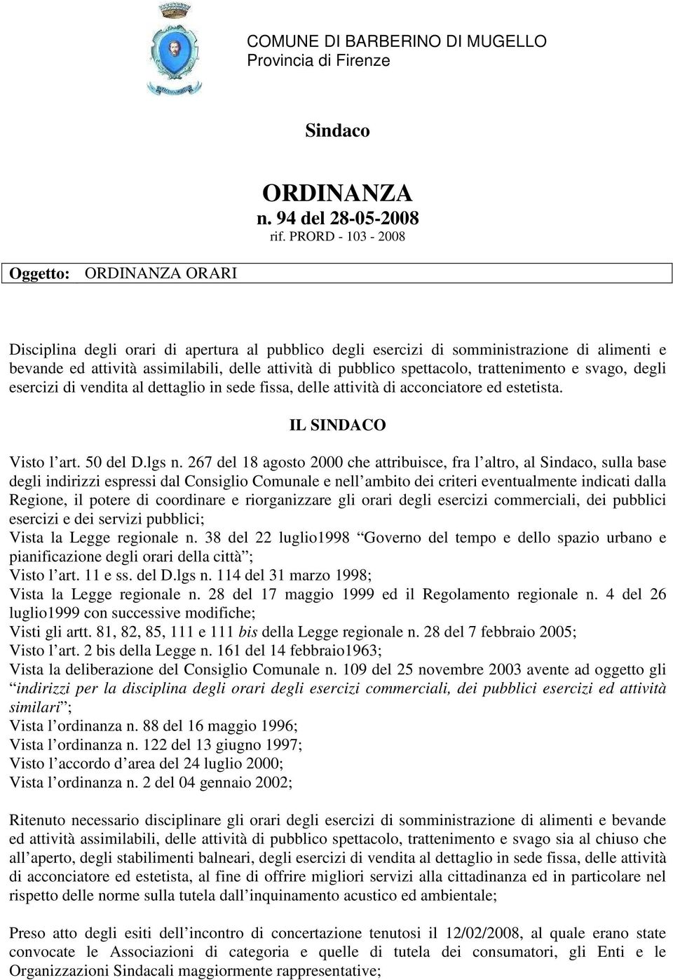 spettacolo, trattenimento e svago, degli esercizi di vendita al dettaglio in sede fissa, delle attività di acconciatore ed estetista. IL SINDACO Visto l art. 50 del D.lgs n.