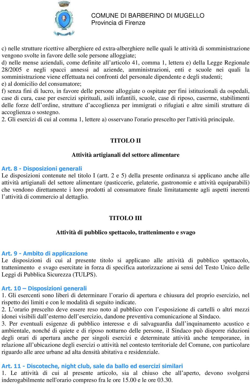 confronti del personale dipendente e degli studenti; e) al domicilio del consumatore; f) senza fini di lucro, in favore delle persone alloggiate o ospitate per fini istituzionali da ospedali, case di