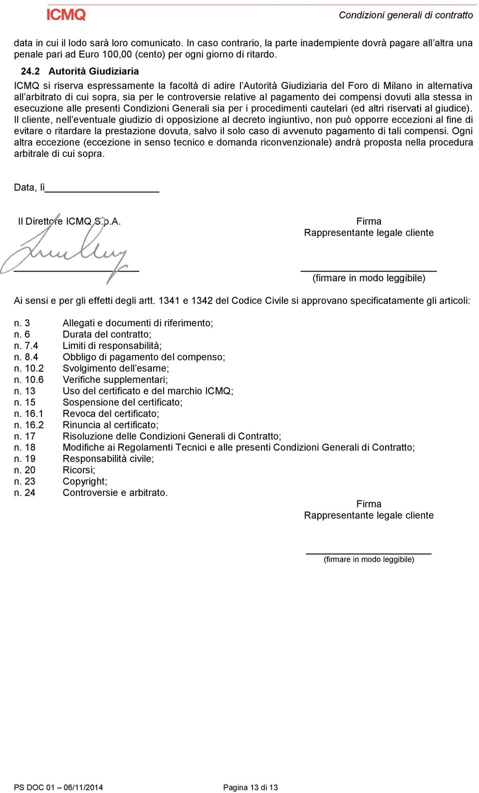 pagamento dei compensi dovuti alla stessa in esecuzione alle presenti Condizioni Generali sia per i procedimenti cautelari (ed altri riservati al giudice).