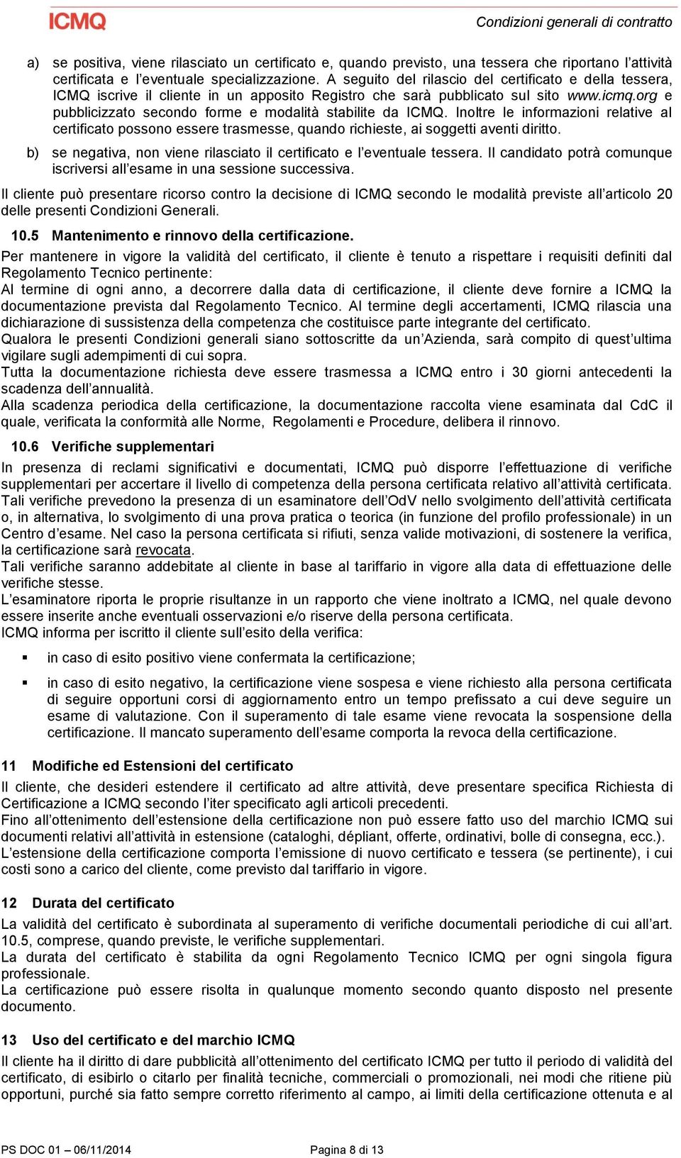 org e pubblicizzato secondo forme e modalità stabilite da ICMQ. Inoltre le informazioni relative al certificato possono essere trasmesse, quando richieste, ai soggetti aventi diritto.